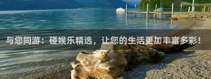 星亿娱乐登陆：与您同游：碰娱乐精选，让您的生活更加丰富多彩！